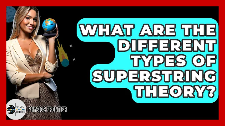 What Are The Different Types Of Superstring Theory? - Physics Frontier