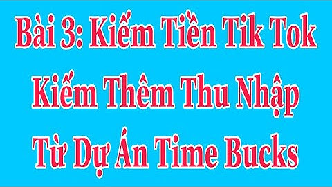 Hướng Dẫn Kiếm Tiền TokTok Từ Tài Khoản Time Bucks Kiếm Thêm Thu Nhập