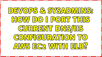 DevOps & SysAdmins: How do I port this current DNS/IIS configuration to AWS EC2 with ELB?