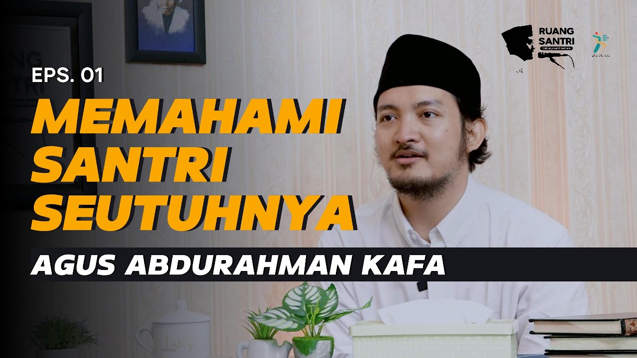 EPS. 01 Memahami Santri Seutuhnya | Agus Abdurahman Kafa  | Pondok Pesantren HM Lirboyo