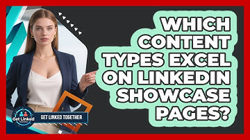 Which Content Types Excel On LinkedIn Showcase Pages? - Get Linked Together
