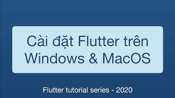 01-Cài đặt Flutter trên Windows 10 và MacOS Catalina 10.15