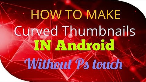 How to make curved thumbnails in 🎮Android. without ps touch.