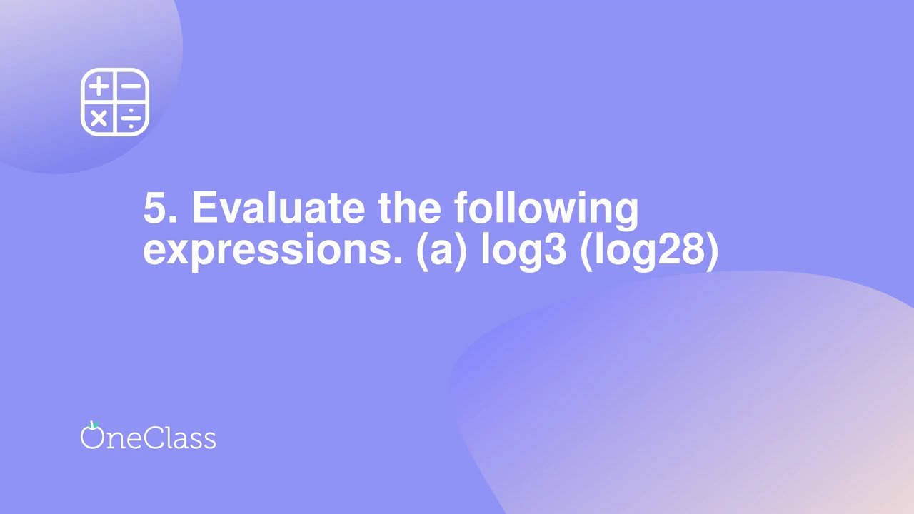 5 Evaluate The Following Expressions a Log3 log28 YouTube