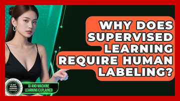 Why Does Supervised Learning Require Human Labeling? | AI and Machine Learning Explained News