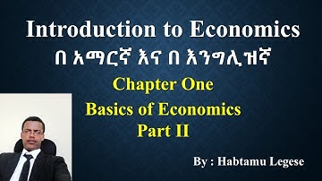 Introduction to Economics ኢኮኖሚከስ በአማርኛ; Chapter One, Part Two Scarcity, choice, and opportunity cost