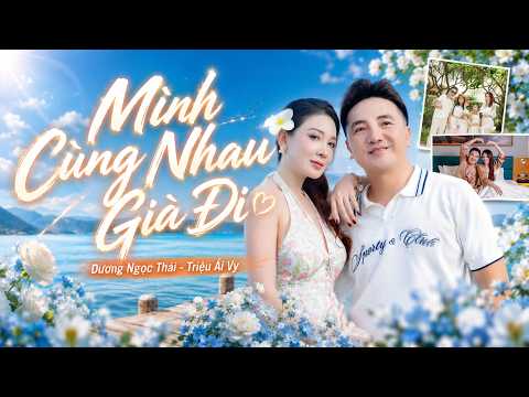 MÌNH CÙNG NHAU GIÀ ĐI - Dương Ngọc Thái & Triệu Ái Vy