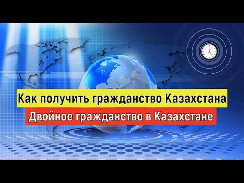 Как получить гражданство Казахстана/Двойное гражданство в Казахстане