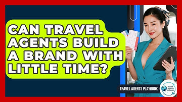 Can Travel Agents Build A Brand With Little Time? - Travel Agents Playbook