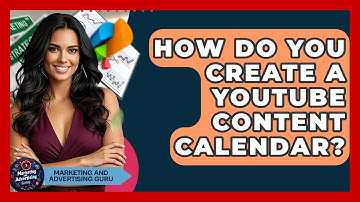 How Do You Create A YouTube Content Calendar? - Marketing and Advertising Guru