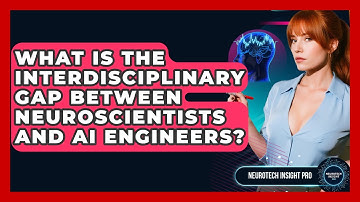 What Is The Interdisciplinary Gap Between Neuroscientists And AI Engineers? - Neurotech Insight Pro