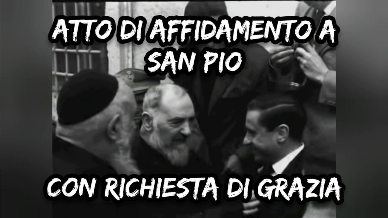 ATTO DI AFFIDAMENTO A SAN PIO CON RICHIESTA DI GRAZIA - YouTube