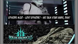 Holochronicles Episode 20 - Lost Episode! - We Talk Star Wars, Duh!