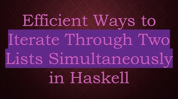 Efficient Ways to Iterate Through Two Lists Simultaneously in Haskell