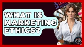 What Is Marketing Ethics? - The Ethical Compass