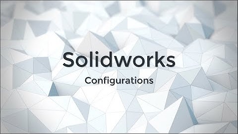 Introduction to Configurations in Solidworks