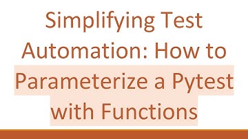 Simplifying Test Automation: How to Parameterize a Pytest with Functions