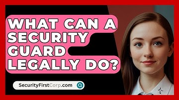 What Can A Security Guard Legally Do? - SecurityFirstCorp.com