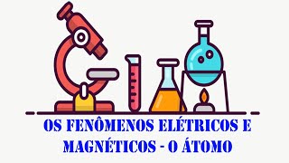 Aula 6 - Os fenômenos elétricos e magnéticos: o átomo