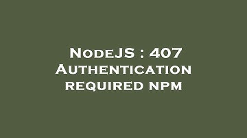 NodeJS : 407 Authentication required npm