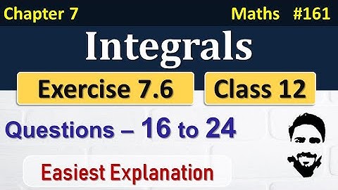 Exercise 7.6 Class 12th (Q16 to Q24) | Integrals Class 12 | Class 12 Maths Chapter 7 | NCERT