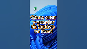 Cómo crear y guardar un archivo en Excel