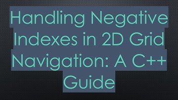 Handling Negative Indexes in 2D Grid Navigation: A C++ Guide
