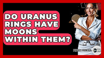 Do Uranus Rings Have Moons Within Them? - Physics Frontier