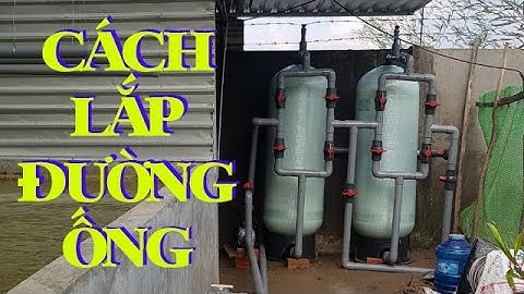 Chi tiết cách lắp đặt đường ống và vận hành hệ thống lọc nước