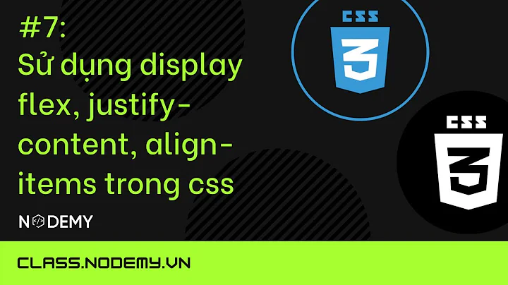 [CSS căn bản] | bài 7:  Sử dụng display flex, justify-content, align-items trong css | Nodemy