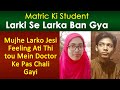 Mujhe Larko Jesi Feeling Ayi to Dr Ke Paas Chali Gayi, Larki Se Larka Banne Wale Student Ki Kahani