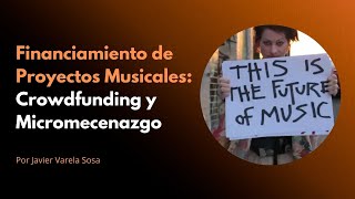 Financiamiento de proyectos musicales - Cómo hacer una campaña de Crowdfunding - Javier Varela Sosa