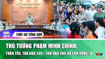 TSTH 29/11: Thủ tướng Phạm Minh Chính: Thần tốc, táo bạo, xây - sửa nhà cho bà con vùng lũ | VTV