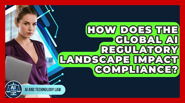 How Does The Global AI Regulatory Landscape Impact Compliance? - AI and Technology Law