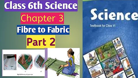 Class 6th Science| Chapter 3| Fibre to Fabric| Part 2 | NCERT book explanation