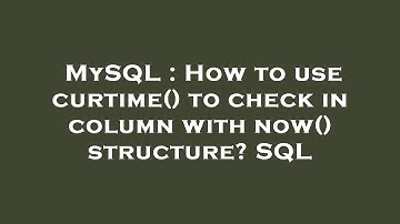 MySQL : How to use curtime() to check in column with now() structure? SQL