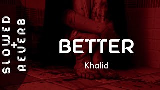 Khalid - Better (s l o w e d  +  r e v e r b) \/\/ \\
