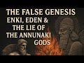 The False Genesis Enki Eden The Lie Of The Annunaki Gods The False Genesis Enki Eden The Lie Of The Annunaki Gods