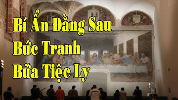 Ngạc Nhiên Khi Nhận Ra Bí Ẩn Đằng Sau Bức Tranh Bữa Tiệc Cuối Cùng Của Leonardo Da Vinci