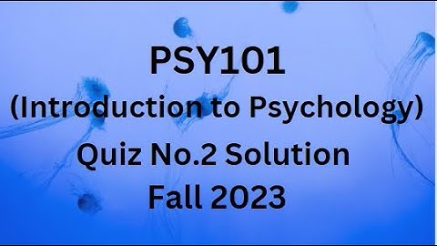 PSY101 (Introduction to Psychology) Quiz No.2 Solution Fall 2023
