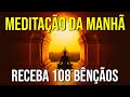 MEDITAÇÃO DA MANHÃ PARA 108 BÊNÇÃOS