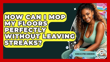 How Can I Mop My Floors Perfectly Without Leaving Streaks? - Homekeeping Handbook