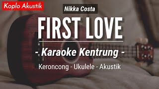 First Love (KARAOKE KENTRUNG + BASS) - Nikka Costa (Keroncong | Koplo Akustik | Ukulele)