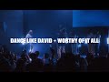 Dance like david  worthy of it all  2819 worship