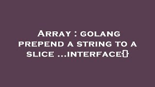 Array : golang prepend a string to a slice ...interface{}