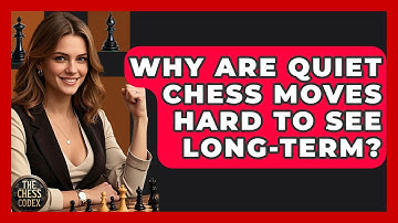 Why Are Quiet Chess Moves Hard To See Long-term? - The Chess Codex