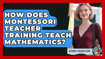How Does Montessori Teacher Training Teach Mathematics? - Aspiring Teacher Guide
