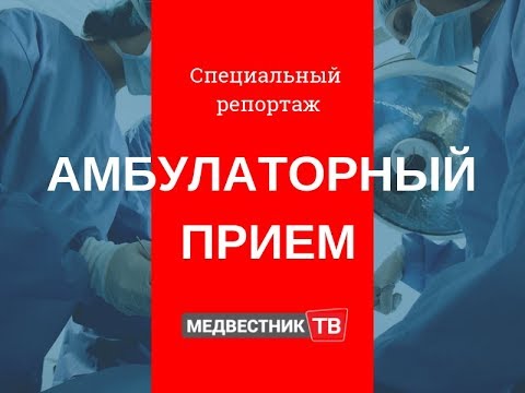 Амбулаторный прием. Специальный репортаж