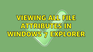 Viewing all file attributes in Windows 7 Explorer (2 Solutions!!)
