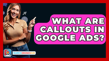 What Are Callouts In Google Ads? - SearchEnginesHub.com